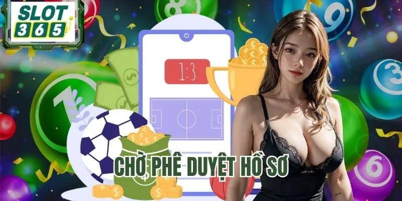 Phê duyệt hồ sơ mất vài ngày nếu hợp lệ