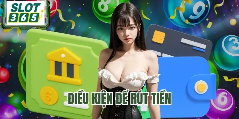 Để rút tiền SLOT365 cần đáp ứng các tiêu chí cần thiết