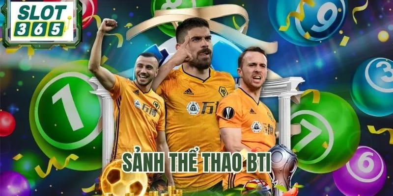 Trải nghiệm sảnh BTI đình đám và dễ chơi